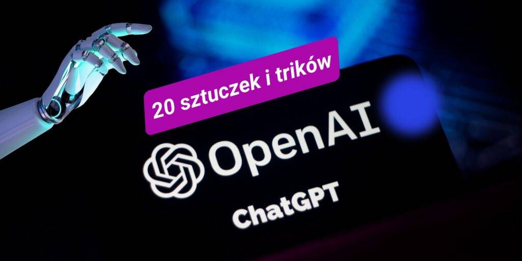 ChatGPT – 20 sztuczek i trików, które pomagają lepiej korzystać ze sztucznej inteligencji